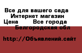 Все для вашего сада!!!!Интернет магазин › Цена ­ 1 - Все города  »    . Белгородская обл.